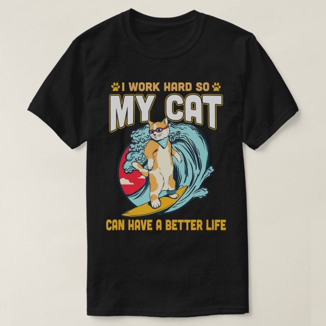 I Work Hard So My Cat Can Have A Better Life  T Shirt (Design framsida)