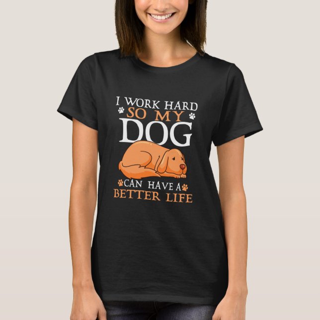 I Work Hard So My Dog Lives Better Dogs T Shirt (Framsida)