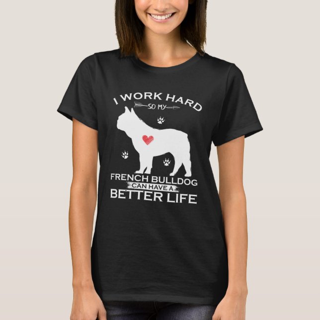 I Work Hard So My French Bulldog Can Have A Better T Shirt (Framsida)