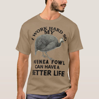 I Work Hard So My Guinea fowl Can Have A Better Li T Shirt