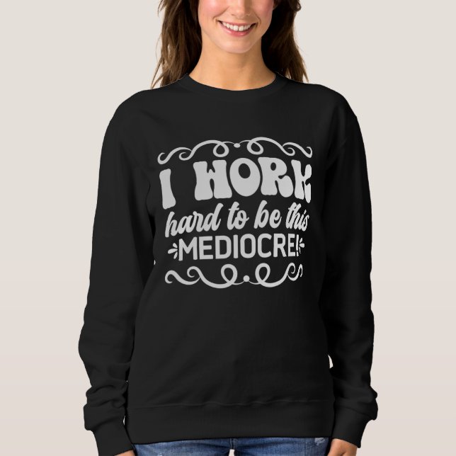 I Work Hard To Be This Mediocre Graphic Tees T Shirt (Framsida)