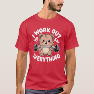 I Work Out to Eat Everything Bear Fitness Weightli T Shirt