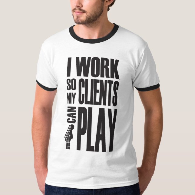 I work so clients can play t shirt (Framsida)