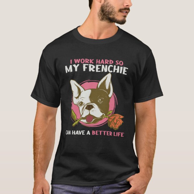 I Work So Hard So My Frenchie Can Have Better Life T Shirt (Framsida)