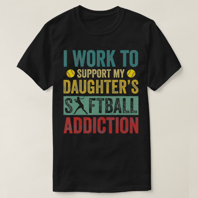 I Work To Support My Daughter's Softball Addiction T Shirt (Design framsida)