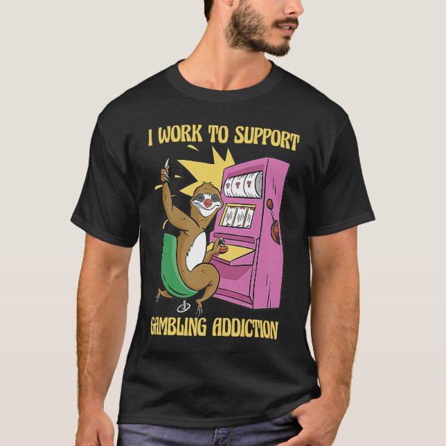 I Work To Support My Gambling Gamble Slot Machine T Shirt (Framsida)