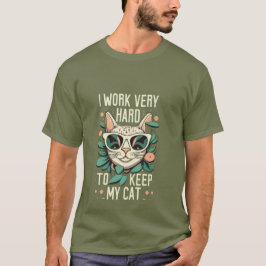 I work very hard to keep my cat t shirt