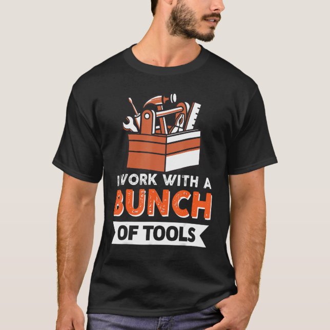 I Work With A Bunch Of Tools 1 T Shirt (Framsida)