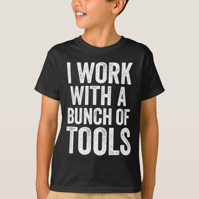 I Work With A Bunch Of Tools - Funny Worker  T Shirt (Framsida)