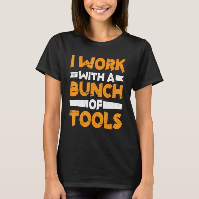 I Work With A Bunch Of Tools        T Shirt (Framsida)