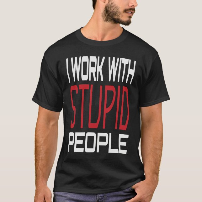 I Work With Stupid People Inspirational Sarcastic  T Shirt (Framsida)