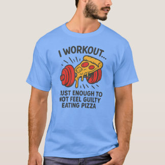 I workout just enough to not feel guilty eating t shirt