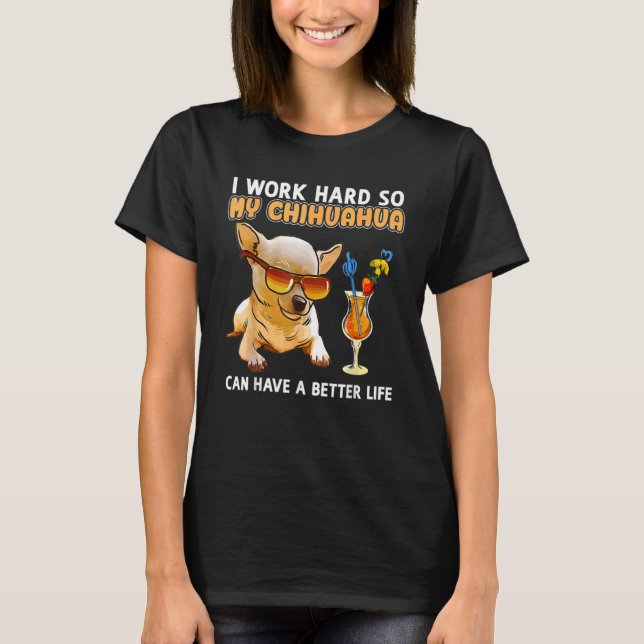 I Works Hards So My Chihuahua Dog  Animal T Shirt (Framsida)