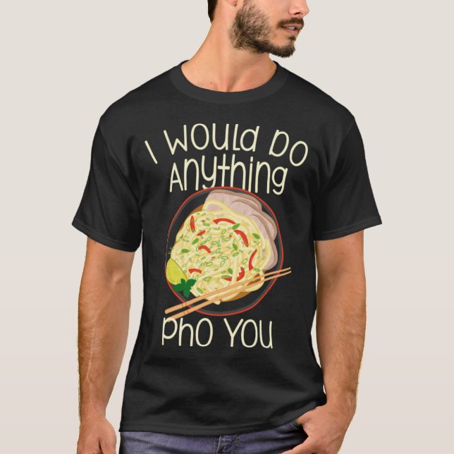 I Would Do Anything Pho You Noodle Soup Bowl Chops T Shirt (Framsida)