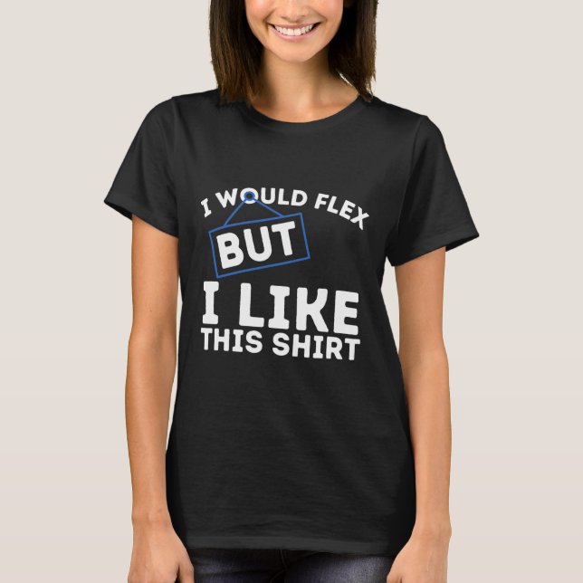 I Would Flex But I Like This Shirt Powerlifting Wo T Shirt (Framsida)