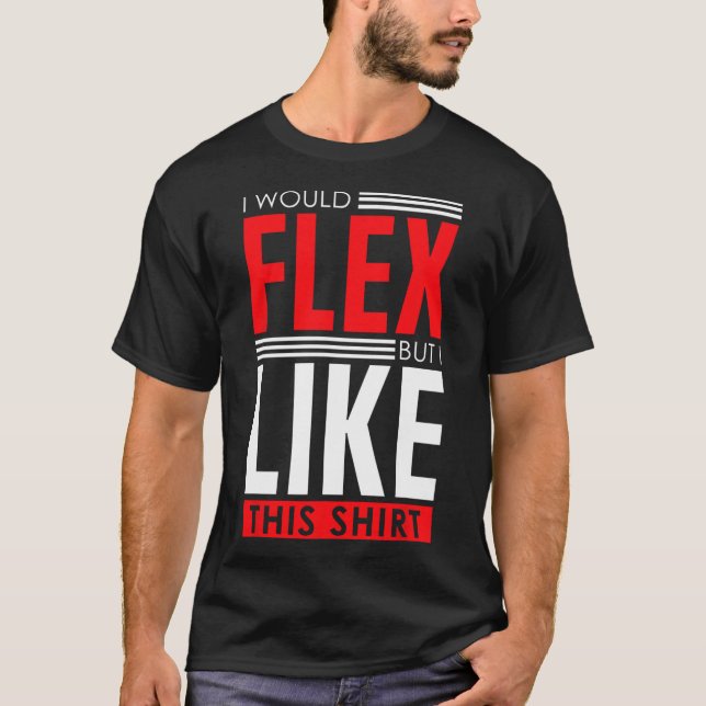 I Would Flex - Funny Bodybuilding Quote  T Shirt (Framsida)
