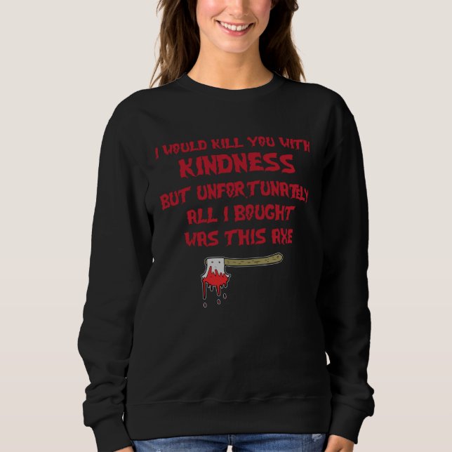 I Would Kill You With Kindness But Unfortunately A T Shirt (Framsida)
