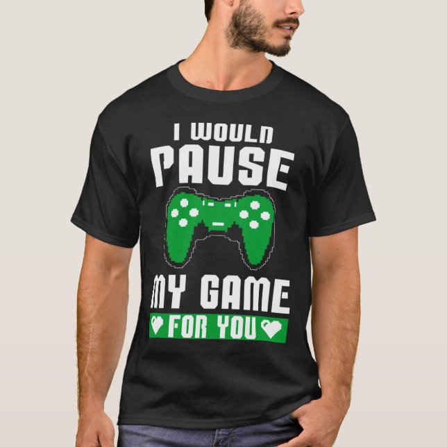 I Would Pause My Game For You Gamer Player Valenti T Shirt (Framsida)