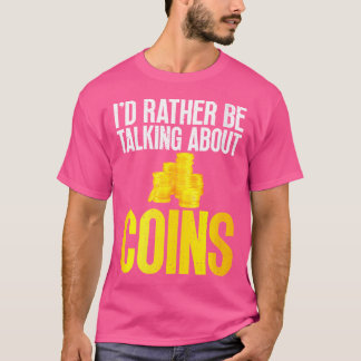 I Would Rather Be Talking About Coins Collecting T Shirt