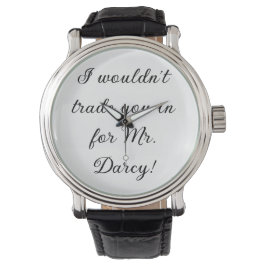 "I wouldn't trade you in for Mr. Darcy!"  Armbandsur