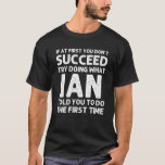IAN Gift Namn Personlig Birthday Funny Christma T Shirt<br><div class="desc">Coola grafik med citattecken "Vid första anblicken lyckas du inte göra det Ian sa till dig att göra första gången" är den bästa gåvan eller presenten för någon man du vill överraska. Köp designen nu!</div>