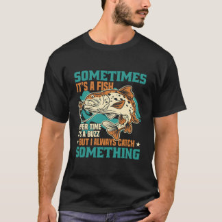 Ibland Är Det En Fisk Men Jag Fångar Alltid Något T Shirt