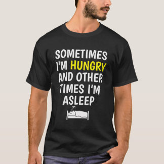 Ibland är jag Hungrig och andra gånger jag sover F T Shirt