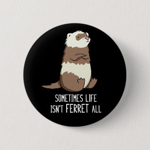 Ibland är Life inte Ferret All Animal Pun Mörk BG Knapp