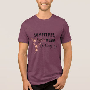 Ibland betyder kärlek att släppa taget t shirt