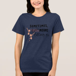 Ibland betyder kärlek att släppa taget t shirt