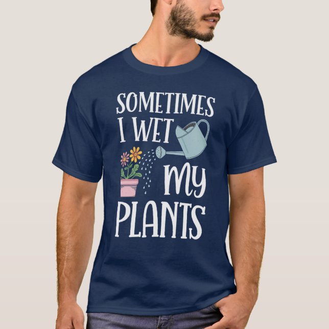 Ibland Blötter jag mina plantor i  Älskare T Shirt (Framsida)