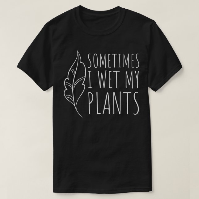 Ibland Blötter jag mina plants Funny Gardener Gard T Shirt (Design framsida)