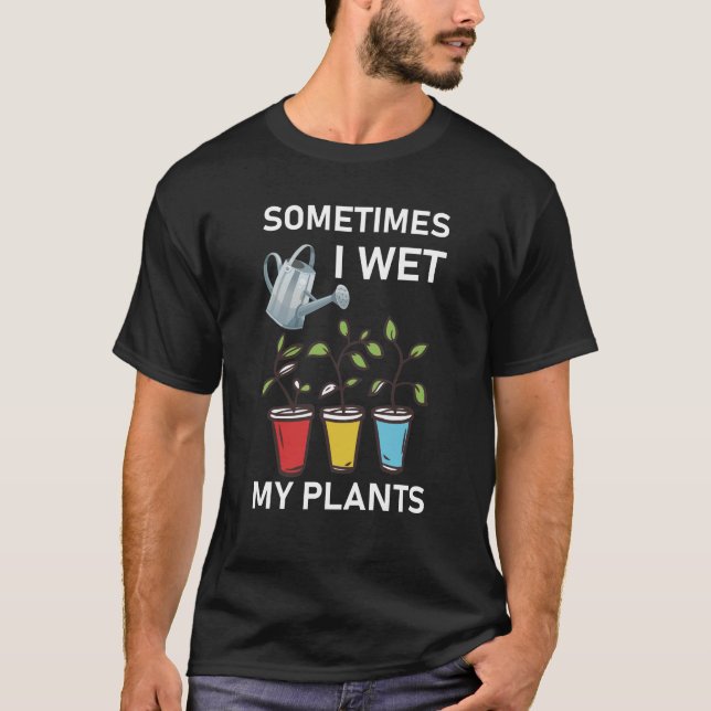Ibland Blötter jag mina växter - Gardener  T Shirt (Framsida)