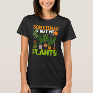 Ibland Blötter jag mina växter, lustiga Gardene T Shirt