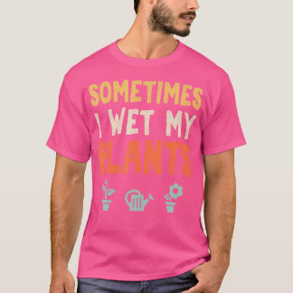 Ibland Blötter jag mina växter T Shirt