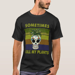 Ibland dödor jag mina växter för växtkvinnor t shirt