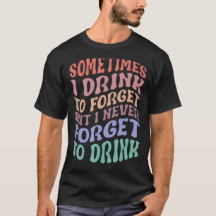 Ibland dricker jag för att glömma, men jag glömmer t shirt
