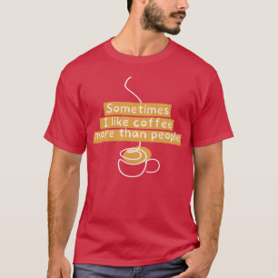 ibland gillar jag kaffe mer än människor familj t shirt
