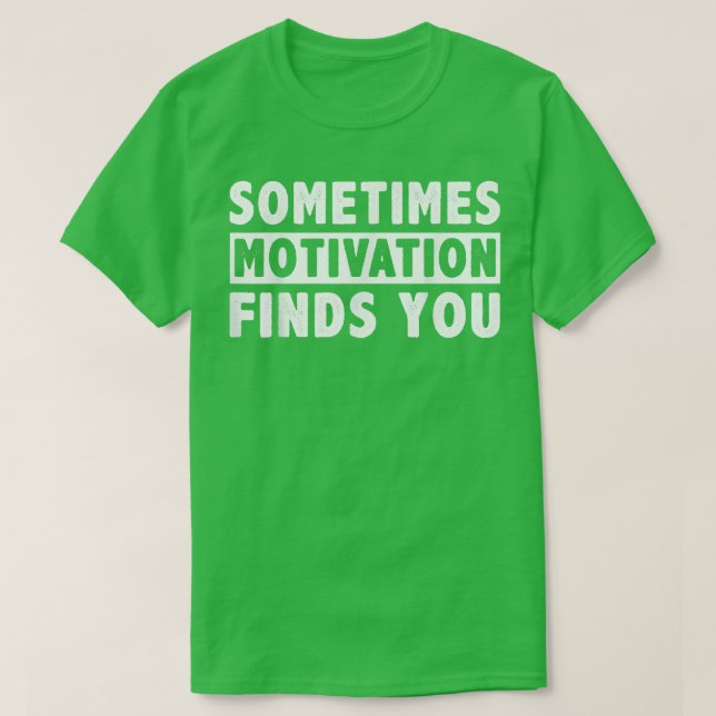 Ibland hittar Motivation dig roligt i citat 1058 T Shirt (Design framsida)