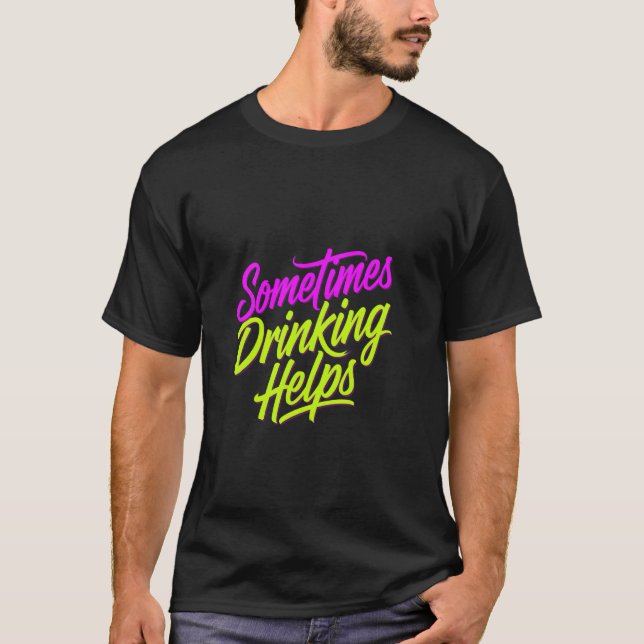 Ibland Hjälper Drickande Fest Stress Drickare ---- T Shirt (Framsida)