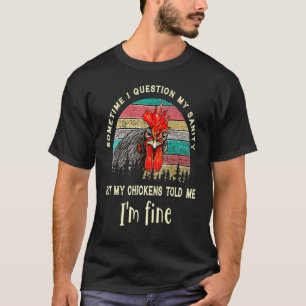 Ibland ifrågasätter jag min förståndiga kycklingbo t shirt