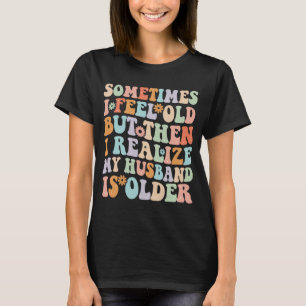 Ibland känner jag mig gammal att jag inser att min t shirt