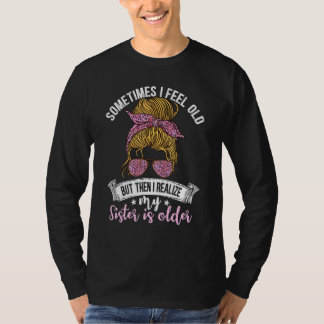 Ibland Känner Jag Mig Gammal Men Sedan Inser Jag A T Shirt