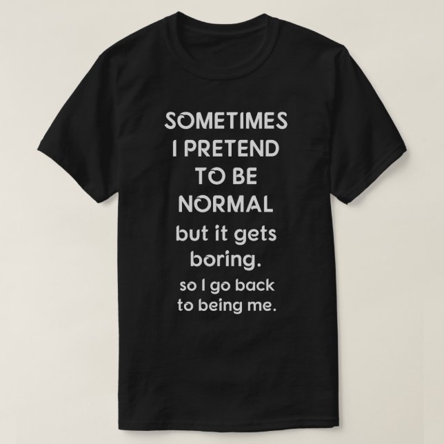 Ibland låtsar jag för att vara det normala t shirt (Design framsida)