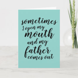 Ibland öppnar jag munnen och min far kommer ut kort