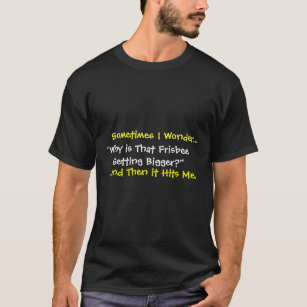 Ibland undrar jag…, ", därför är den Frisbee… T Shirt