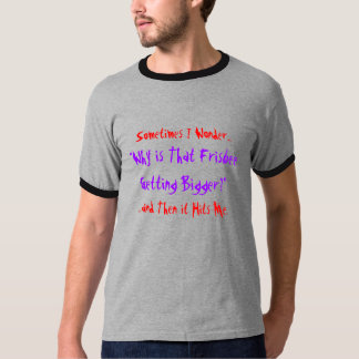 Ibland undrar jag…, ", därför är den FrisbeeGett… T-shirt
