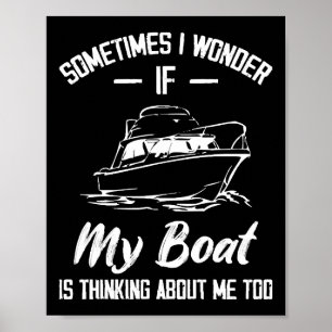 Ibland undrar jag om min båt tänker på mig poster