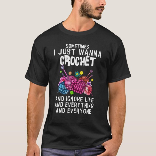 Ibland vill jag bara ha Crochet och jag ignorerar  T Shirt (Framsida)