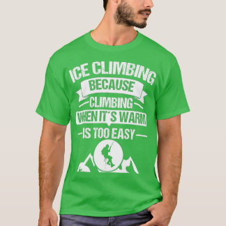 Ice Climber Mountains Climb Ice Climbing Outdoor B T Shirt